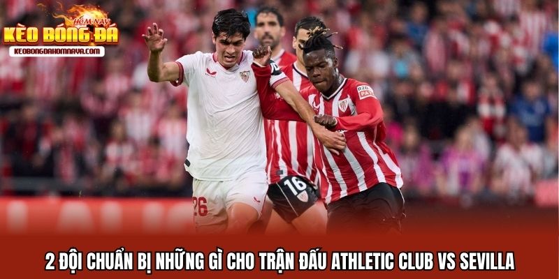 Athletic Club Vs Sevilla - Tìm Kiếm Chiến Thắng Đầu Tiên 2 đội chuẩn bị những gì cho trận đấu Athletic Club vs Sevilla