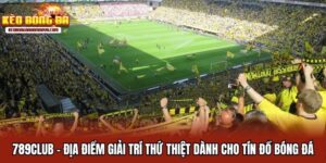 789Club - Địa Điểm Giải Trí Thứ Thiệt Cho Tín Đồ Bóng Đá