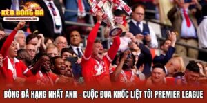 Bóng Đá Hạng Nhất Anh - Cuộc Đua Khốc Liệt Premier League