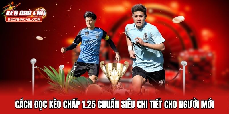 Kèo Chấp 1.25 - Hướng Dẫn Đọc Chi Tiết Và Lưu Ý Khi Chơi Cách đọc kèo chấp 1.25 chuẩn siêu chi tiết cho người mới