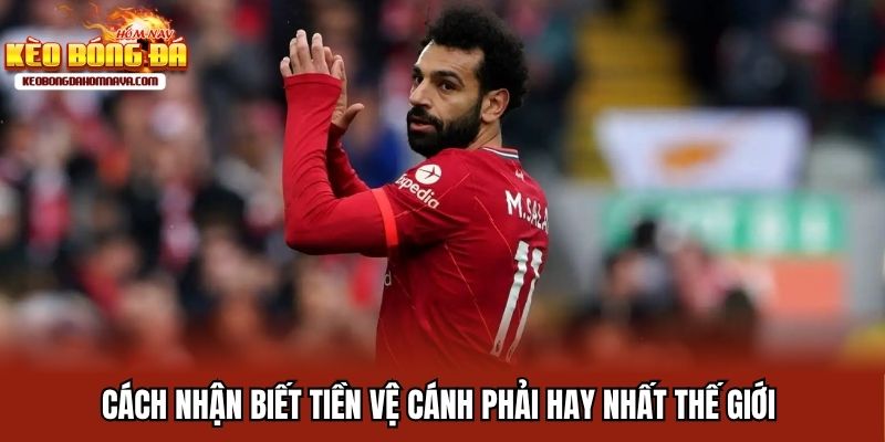 Tiền Vệ Cánh Phải Hay Nhất Thế Giới - Cái Tên Nào Đáng Chú Ý? Cách nhận biết tiền vệ cánh phải hay nhất thế giới