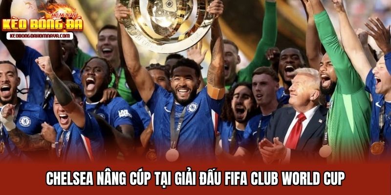 Giải Đấu FIFA Club World Cup - Kịch Tính Trong Mọi Khoảnh Khắc Chelsea nâng cúp tại giải đấu FIFA Club World Cup
