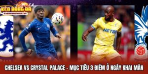 Chelsea Vs Crystal Palace - Mục Tiêu 3 Điểm Ở Ngày Khai Màn