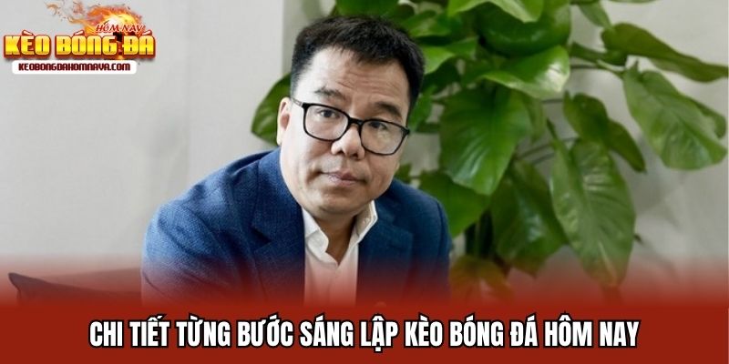 Chi tiết từng bước sáng lập Kèo bóng đá hôm nay