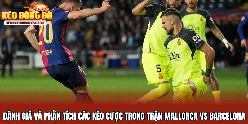 Mallorca Vs Barcelona - Chuyến Dạo Chơi Của Nhà Vua Đánh giá và phân tích các kèo cược trong trận Mallorca vs Barcelona