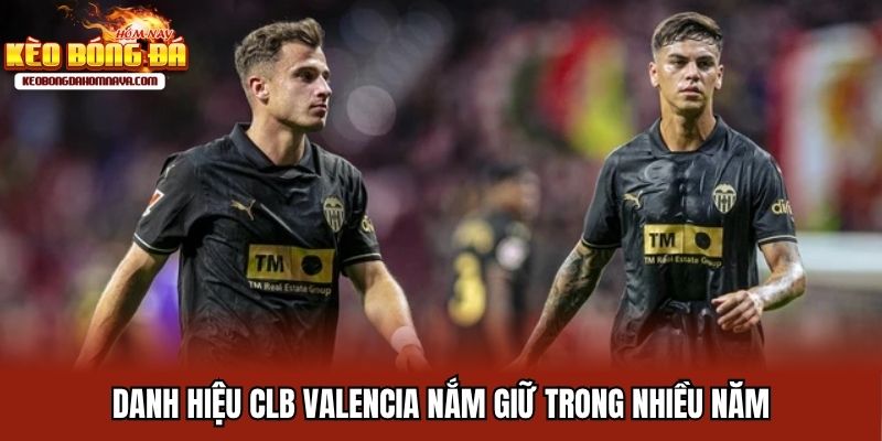 CLB Valencia Dần Trẻ Hoá - Lời Giải Cho Sự Ổn Định Dài Hạn Danh hiệu CLB Valencia nắm giữ trong nhiều năm