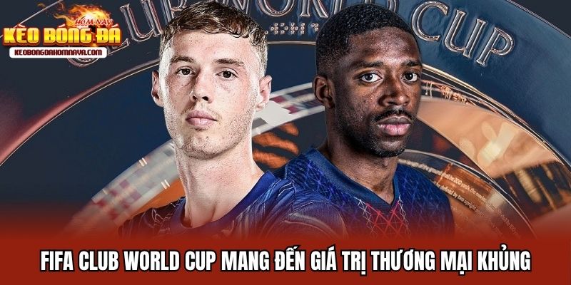 Giải Đấu FIFA Club World Cup - Kịch Tính Trong Mọi Khoảnh Khắc FIFA Club World Cup mang đến giá trị thương mại khủng