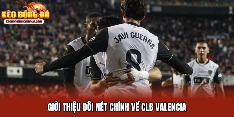 CLB Valencia Dần Trẻ Hoá - Lời Giải Cho Sự Ổn Định Dài Hạn Giới thiệu đôi nét chính về CLB Valencia