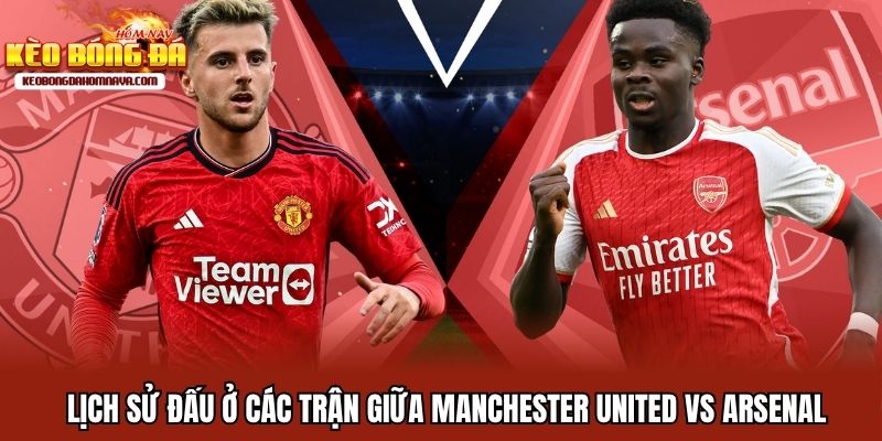 Manchester United vs Arsenal - Giành Chiến Thắng Và Danh Dự Lịch sử đấu ở các trận giữa Manchester United vs Arsenal
