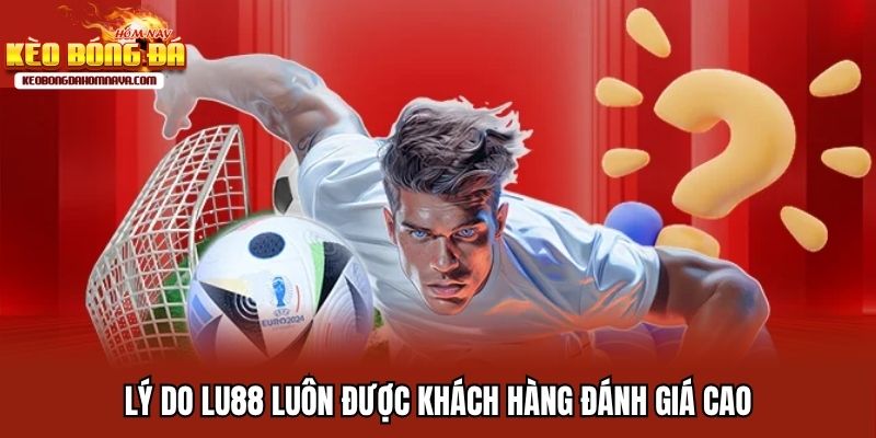 Lu88 - Nền Tảng Cá Cược Uy Tín, Chất Lượng Nhất 2025 Lý do Lu88 luôn được khách hàng đánh giá cao