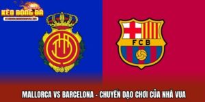 Mallorca Vs Barcelona - Chuyến Dạo Chơi Của Nhà Vua