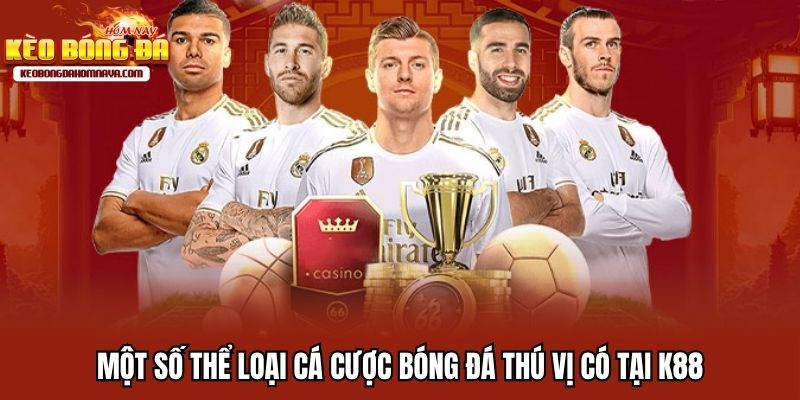 K88 - Điểm Cược Uy Tín Dành Cho Mọi Tín Đồ Bóng Đá Một số thể loại cá cược bóng đá thú vị có tại K88
