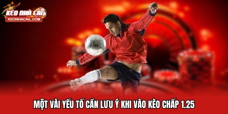 Kèo Chấp 1.25 - Hướng Dẫn Đọc Chi Tiết Và Lưu Ý Khi Chơi Một vài yếu tố cần lưu ý khi vào kèo chấp 1.25