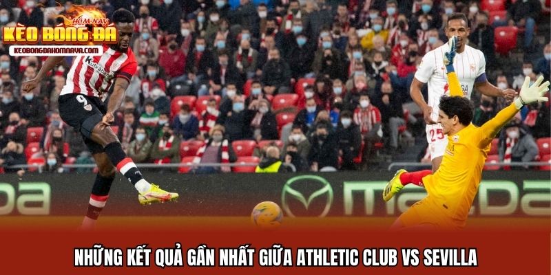 Athletic Club Vs Sevilla - Tìm Kiếm Chiến Thắng Đầu Tiên Những kết quả gần nhất giữa Athletic Club vs Sevilla