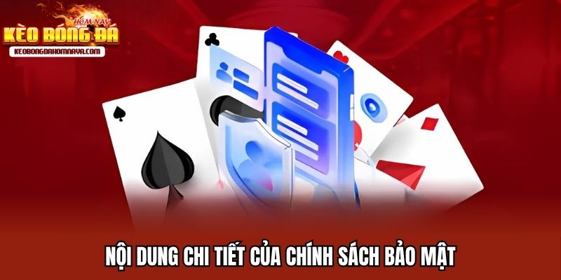 Chính Sách Bảo Mật - Những Điều Cần Biết Để Bảo Vệ Tài Khoản Nội dung chi tiết của chính sách bảo mật
