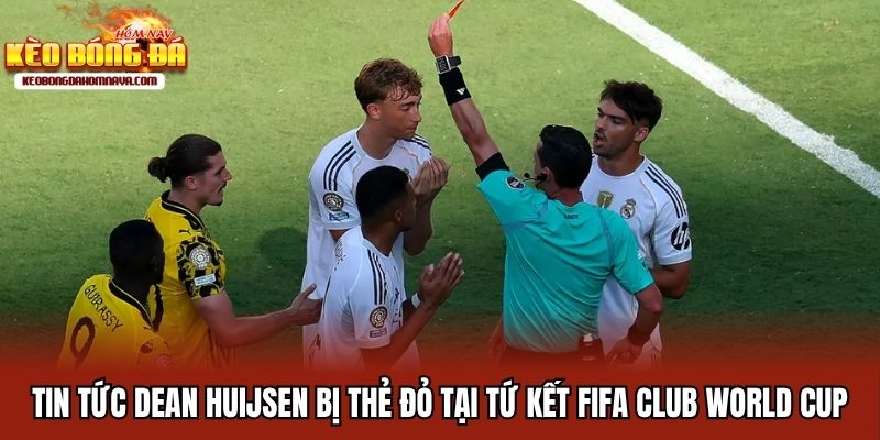 Dean Huijsen Ra Mắt Real Madrid - Niềm Hy Vọng Cho Hàng Thủ Tin tức Dean Huijsen bị thẻ đỏ tại tứ kết FIFA Club World Cup
