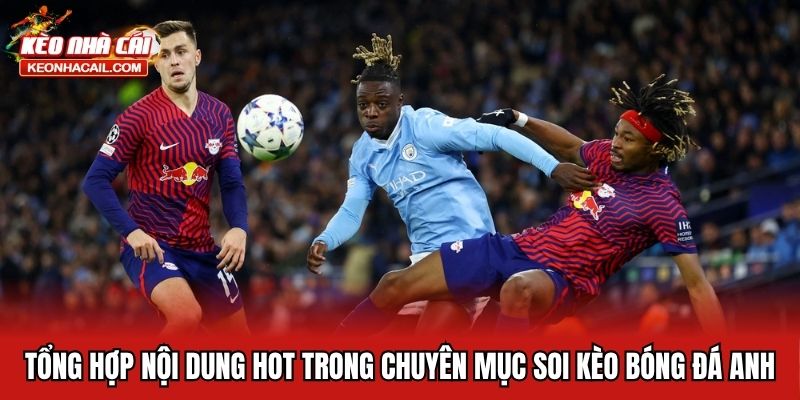 Soi Kèo Bóng Đá Anh Cực Chuẩn, Thông Tin Mới Nhất 2025 Tổng hợp nội dung hot trong chuyên mục soi kèo bóng đá Anh