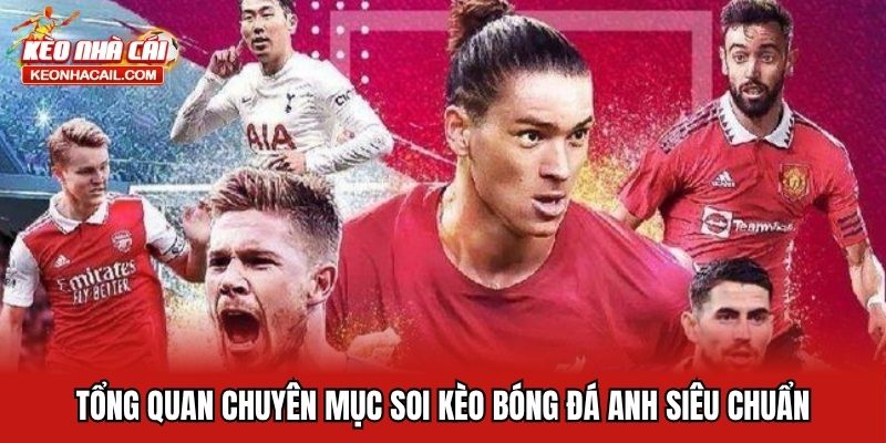 Soi Kèo Bóng Đá Anh Cực Chuẩn, Thông Tin Mới Nhất 2025 Tổng quan chuyên mục soi kèo bóng đá Anh siêu chuẩn