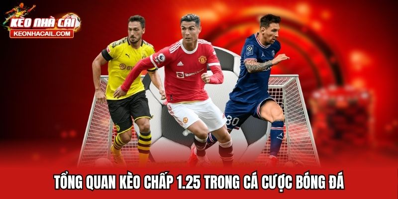 Kèo Chấp 1.25 - Hướng Dẫn Đọc Chi Tiết Và Lưu Ý Khi Chơi Tổng quan kèo chấp 1.25 trong cá cược bóng đá