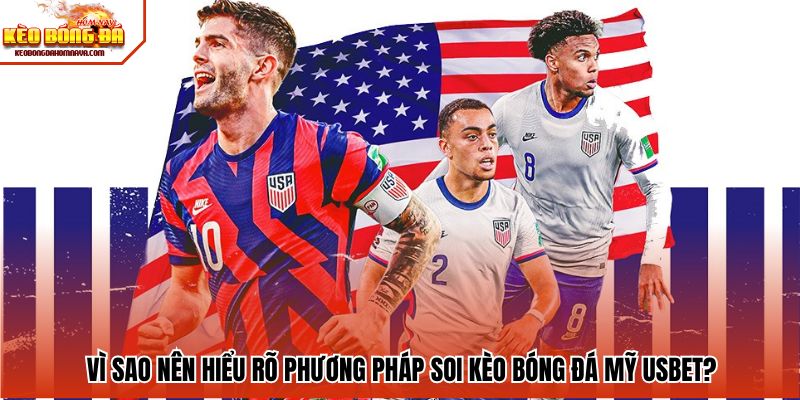 Vì sao nên  hiểu rõ phương pháp soi kèo bóng đá Mỹ USBET?